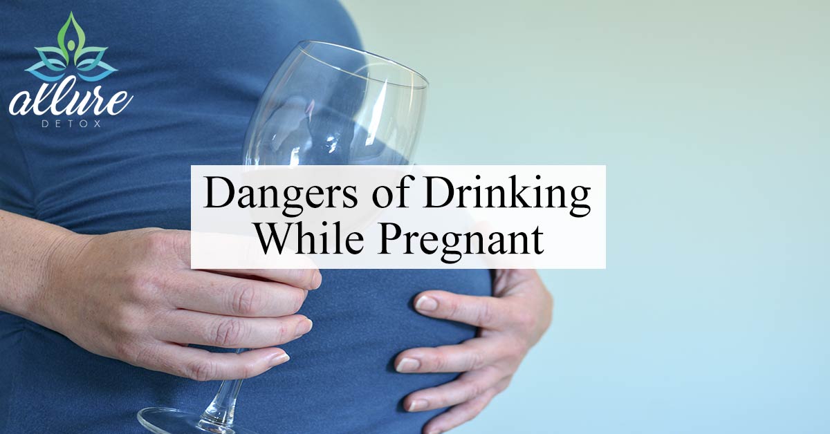 Dangers of Drinking While Pregnant Allure Detox