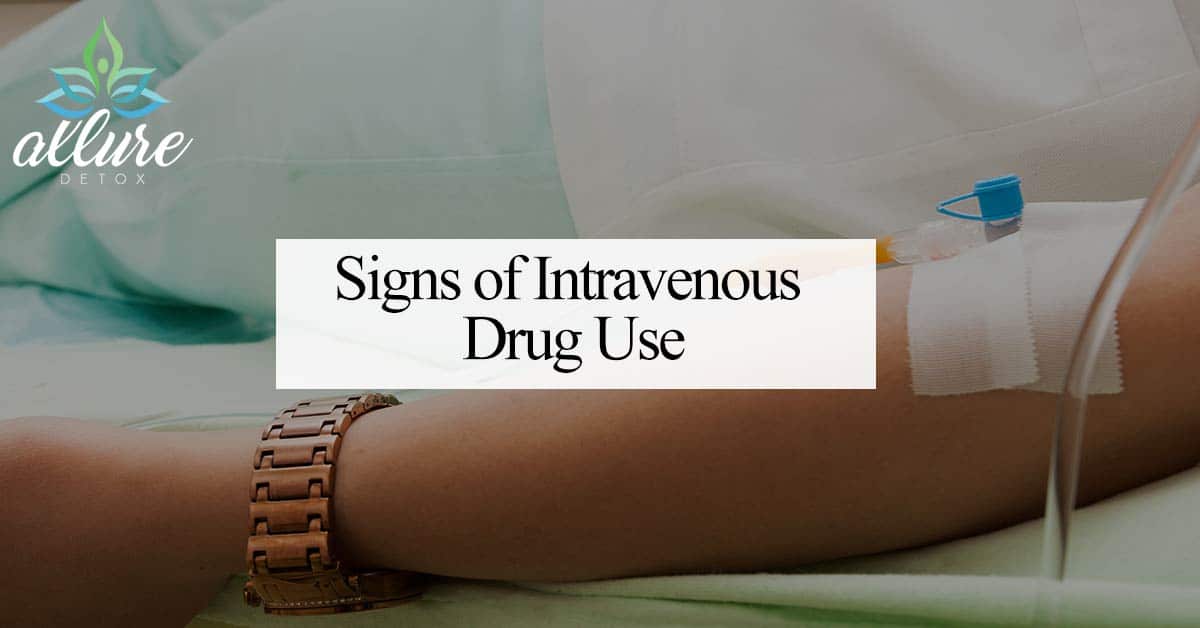 Signs Of Intravenous Drug Use Addiction Help Allure Detox