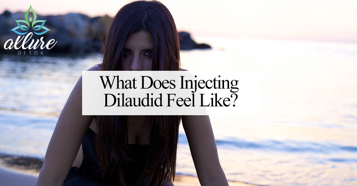 What Does Injecting Dilaudid Feel Like? | Allure Detox